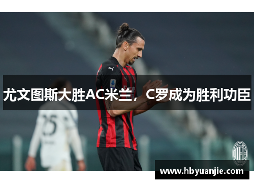尤文图斯大胜AC米兰，C罗成为胜利功臣