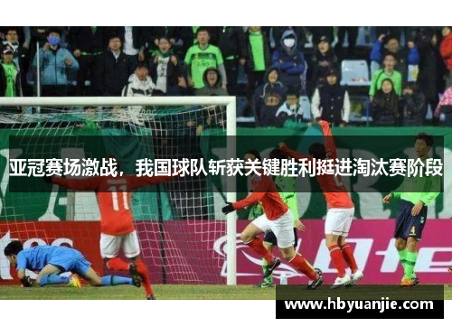 亚冠赛场激战，我国球队斩获关键胜利挺进淘汰赛阶段