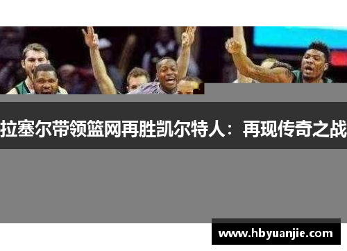 拉塞尔带领篮网再胜凯尔特人：再现传奇之战