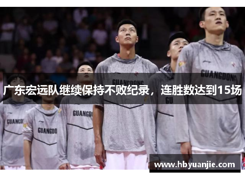 广东宏远队继续保持不败纪录，连胜数达到15场