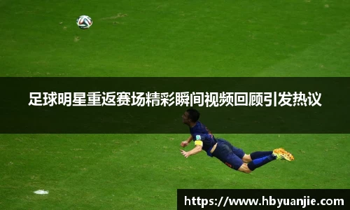 足球明星重返赛场精彩瞬间视频回顾引发热议