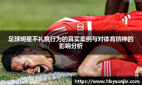 足球明星不礼貌行为的真实案例与对体育精神的影响分析